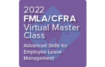 2022 FMLA/CFRA Virtual Master Class: Advanced Skills for Employee Leave Management