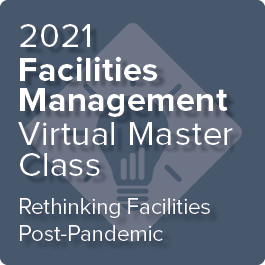 2021 Facilities Management Virtual Master Class: Rethinking Facilities Post-Pandemic - On-Demand