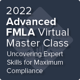 2022 Advanced FMLA Virtual Master Class: Uncovering Expert Skills for Maximum Compliance