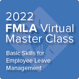 2022 FMLA Virtual Master Class: Basic Skills for Employee Leave Management 