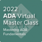 2022 ADA Virtual Master Class: Mastering ADA Fundamentals