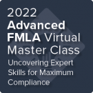 2022 Advanced FMLA Virtual Master Class: Uncovering Expert Skills for Maximum Compliance - On-Demand