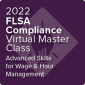 2022 FLSA Compliance Virtual Master Class: Advanced Skills for Wage and Hour Management