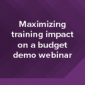 Maximizing training impact on a budget webinar 